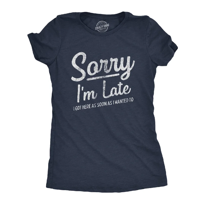 Long Sleeve Women T Shirt for Cooler WeatherSorry I'm Late I Got Here As Soon As I Wanted Women's T Shirt Long Sleeve Women T Shirt for Cooler WeatherSorry I'm Late I Got Here As Soon As I Wanted Women's T Shirt