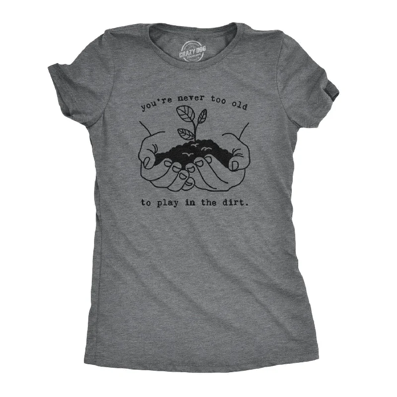 Plus Size Women T Shirt for a Comfortable and Flattering FitYou're Never Too Old To Play In The Dirt Women's T Shirt Plus Size Women T Shirt for a Comfortable and Flattering FitYou're Never Too Old To Play In The Dirt Women's T Shirt
